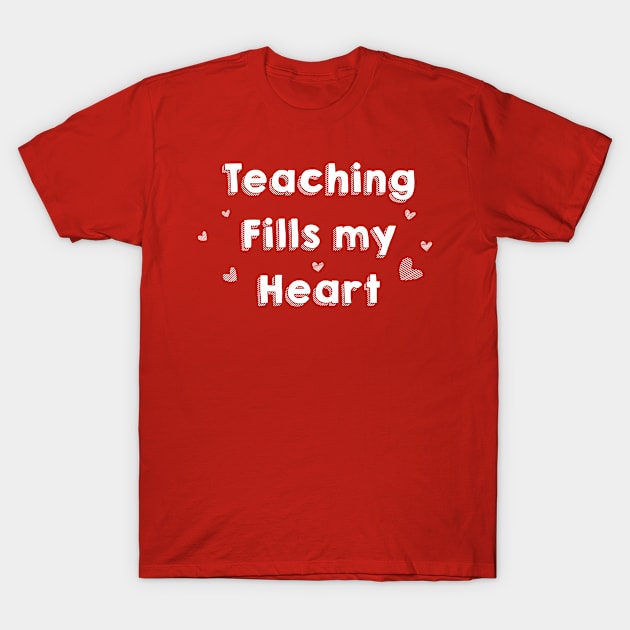 Teaching Fills my Heart T-Shirt by DreamPassion